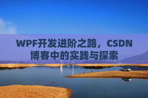 WPF开发进阶之路,CSDN博客中的实践与探索